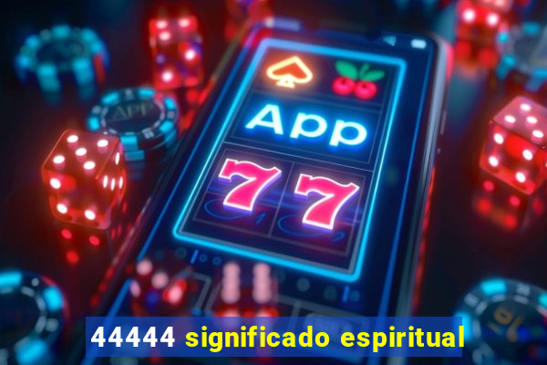 44444 significado espiritual